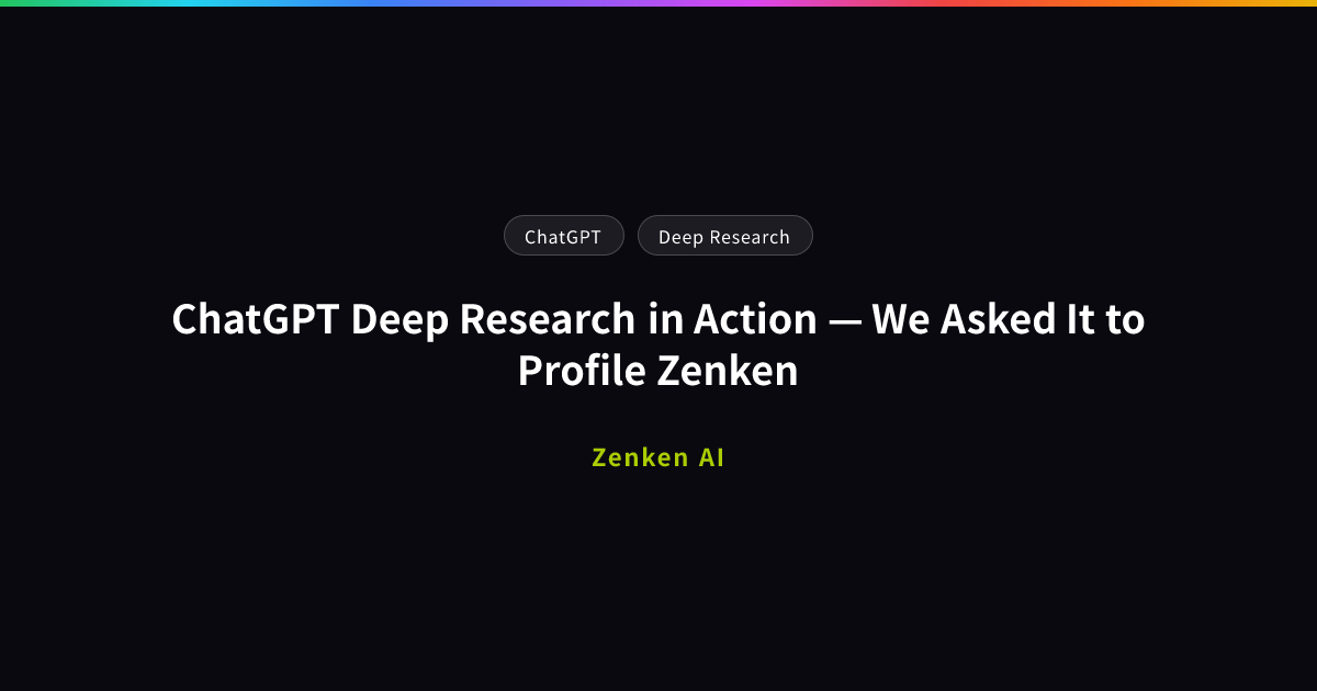 img of ChatGPT Deep Research in Action — We Asked It to Profile Zenken