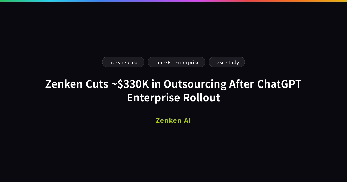 img of Zenken Cuts ~$330K in Outsourcing After ChatGPT Enterprise Rollout