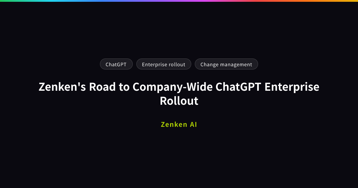 img of Zenken's Road to Company-Wide ChatGPT Enterprise Rollout