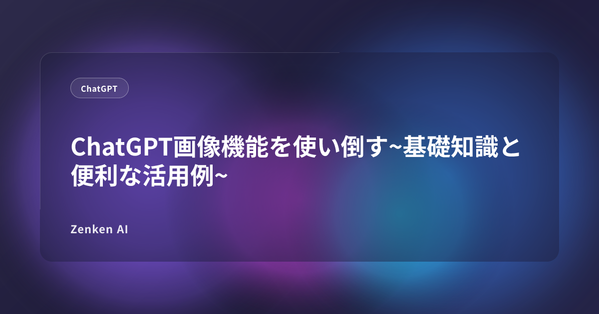 img of ChatGPT画像機能を使い倒す~基礎知識と便利な活用例~
